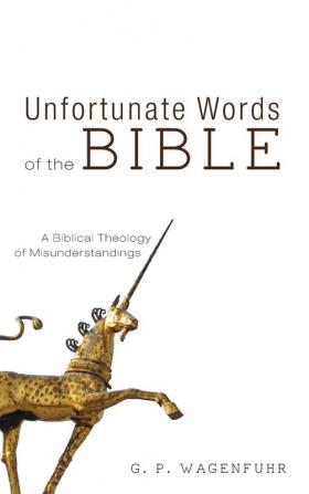 Unfortunate Words of the Bible: A Biblical Theology of Misunderstandings