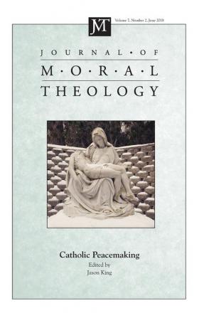 Journal of Moral Theology Volume 7 Number 2: Catholic Peacemaking