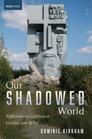 Our Shadowed World: Reflections on Civilization Conflict and Belief (Westar Studies)