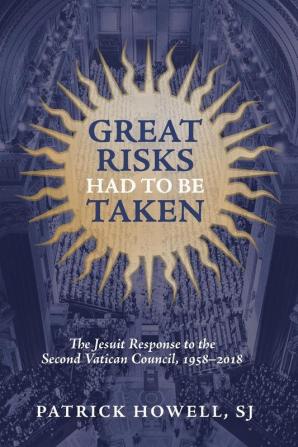 Great Risks Had to be Taken: The Jesuit Response to the Second Vatican Council 1958-2018