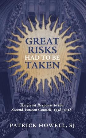 Great Risks Had to be Taken: The Jesuit Response to the Second Vatican Council 1958-2018