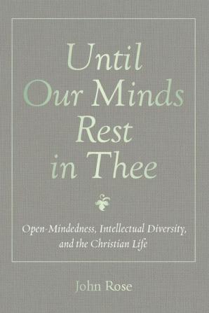 Until Our Minds Rest in Thee: Open-Mindedness Intellectual Diversity and the Christian Life