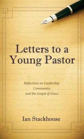 Letters to a Young Pastor: Reflections on Leadership Community and the Gospel of Grace