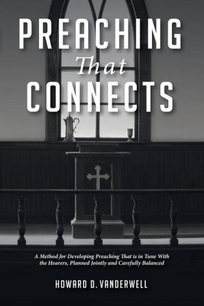 Preaching That Connects: A Method for Developing Preaching That Is in Tune with the Hearers Planned Jointly and Carefully Balanced