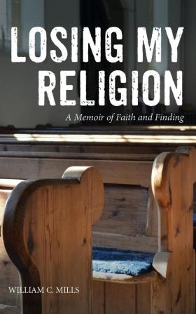 Losing My Religion: A Memoir of Faith and Finding