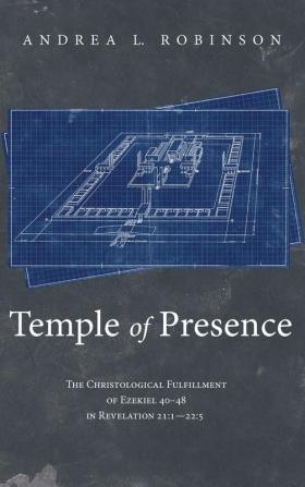 Temple of Presence: The Christological Fulfillment of Ezekiel 40-48 in Revelation 21:1--22:5