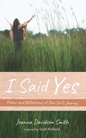 I Said Yes: Poems and Reflections of One Girl's Journey