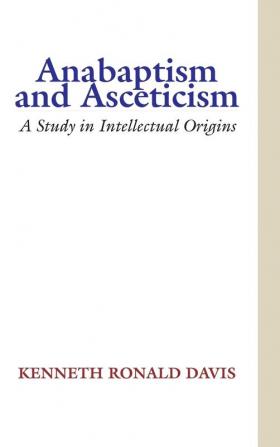 Anabaptism and Asceticism: A Study in Intellectual Origins