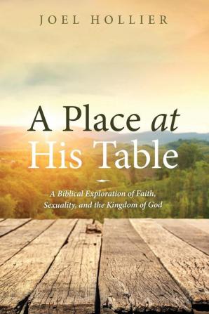 A Place at His Table: A Biblical Exploration of Faith Sexuality and the Kingdom of God