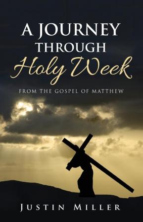 A Journey Through Holy Week: From the Gospel of Matthew