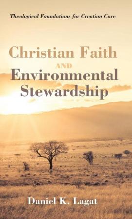 Christian Faith and Environmental Stewardship: Theological Foundations for Creation Care