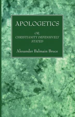 Apologetics: Or Christianity Defensively Stated