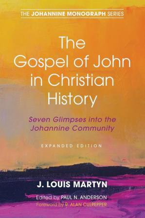 The Gospel of John in Christian History (Expanded Edition): Seven Glimpses Into the Johannine Community: 8 (Johannine Monograph)