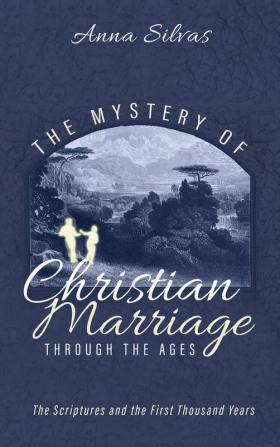 The Mystery of Christian Marriage through the Ages: The Scriptures and the First Thousand Years