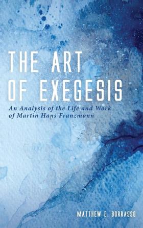 The Art of Exegesis: An Analysis of the Life and Work of Martin Hans Franzmann