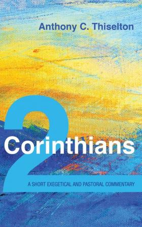 2 Corinthians: A Short Exegetical and Pastoral Commentary