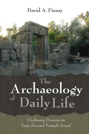 The Archaeology of Daily Life: Ordinary Persons in Late Second Temple Israel