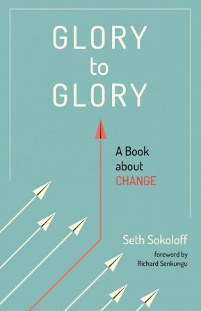 Glory to Glory: A Book about Change