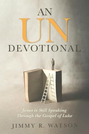 An Undevotional: Jesus Is Still Speaking Through the Gospel of Luke