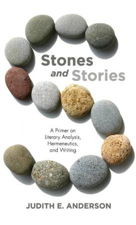 Stones and Stories: A Primer on Literary Analysis Hermeneutics and Writing