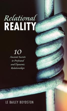 Relational Reality: 10 Ancient Secrets to Profound and Dynamic Relationships