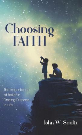 Choosing Faith: The Importance of Belief in Finding Purpose in Life