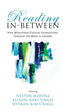 Reading In-Between: How Minoritized Cultural Communities Interpret the Bible in Canada