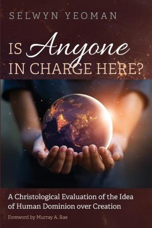 Is Anyone in Charge Here?: A Christological Evaluation of the Idea of Human Dominion Over Creation