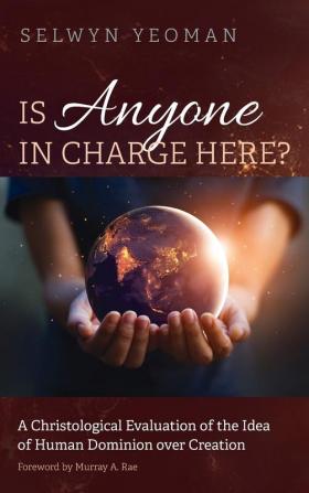 Is Anyone in Charge Here?: A Christological Evaluation of the Idea of Human Dominion Over Creation