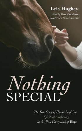 Nothing Special: The True Story of Horses Inspiring Spiritual Awakenings in the Most Unexpected of Ways