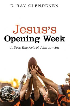 Jesus's Opening Week: A Deep Exegesis of John 1:1--2:11