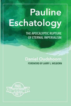 Pauline Eschatology: The Apocalyptic Rupture of Eternal Imperialism: Paul and the Uprising of the Dead Vol. 2