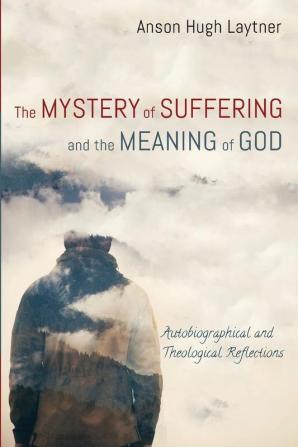 The Mystery of Suffering and the Meaning of God: Autobiographical and Theological Reflections