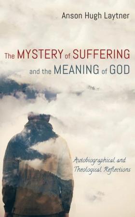 The Mystery of Suffering and the Meaning of God: Autobiographical and Theological Reflections