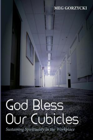 God Bless Our Cubicles: Sustaining Spirituality in the Workplace