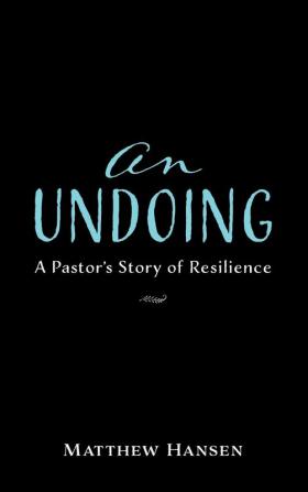 An Undoing: A Pastor's Story of Resilience