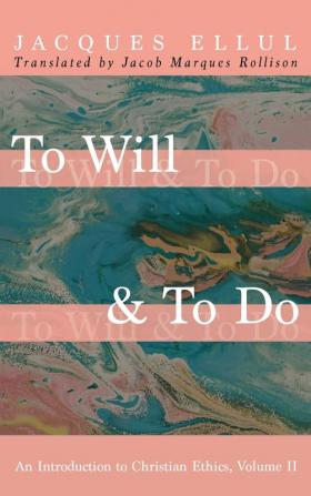 To Will & to Do Volume Two: An Introduction to Christian Ethics