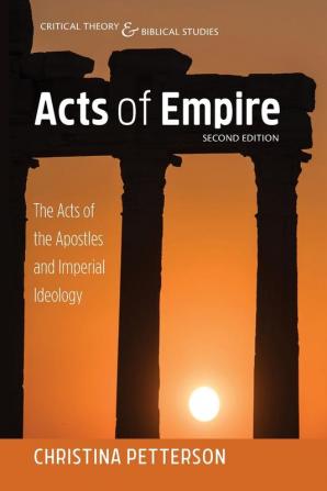 Acts of Empire Second Edition: The Acts of the Apostles and Imperial Ideology (Critical Theory and Biblical Studies)