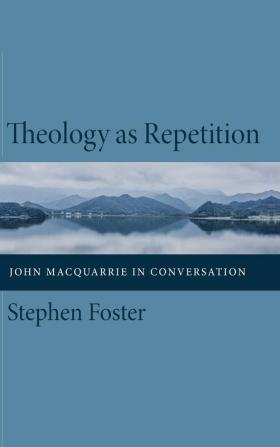 Theology as Repetition: John MacQuarrie in Conversation