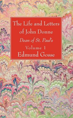 The Life and Letters of John Donne Vol I: Dean of St. Paul's