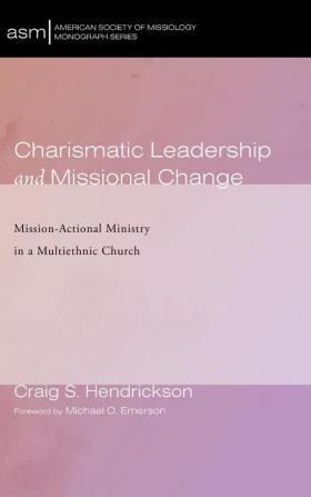 Charismatic Leadership and Missional Change: Mission-Actional Ministry in a Multiethnic Church: 43 (American Society of Missiology Monograph)