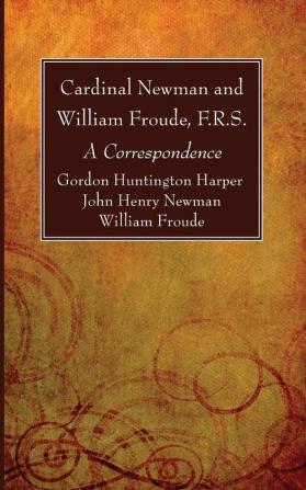 Cardinal Newman and William Froude F.R.S.: A Correspondence