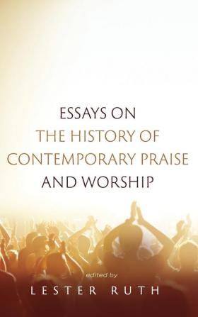 Essays on the History of Contemporary Praise and Worship