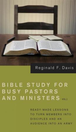 Bible Study for Busy Pastors and Ministers Volume 2: Ready Made Lessons to Turn Members Into Disciples and an Audience Into an Army