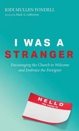 I Was a Stranger: Encouraging the Church to Welcome and Embrace the Foreigner