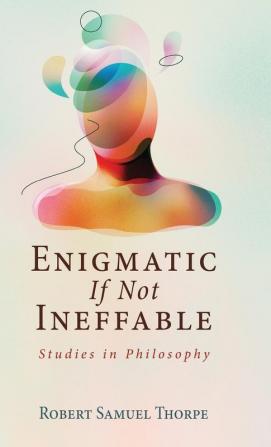 Enigmatic If Not Ineffable: Studies in Philosophy