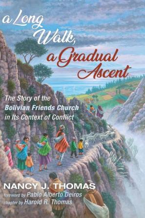 A Long Walk a Gradual Ascent: The Story of the Bolivian Friends Church in Its Context of Conflict (American Society of Missiology)