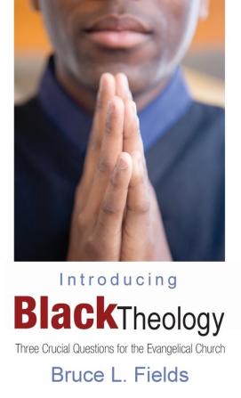 Introducing Black Theology: Three Crucial Questions for the Evangelical Church