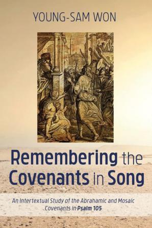 Remembering the Covenants in Song: An Intertextual Study of the Abrahamic and Mosaic Covenants in Psalm 105