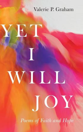 Yet I Will Joy: Poems of Faith and Hope